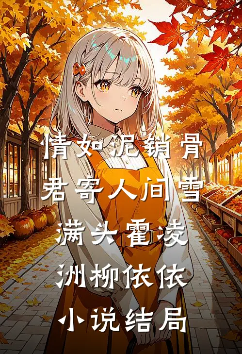 情如泥销骨，君寄人间雪满头霍凌洲柳依依小说结局