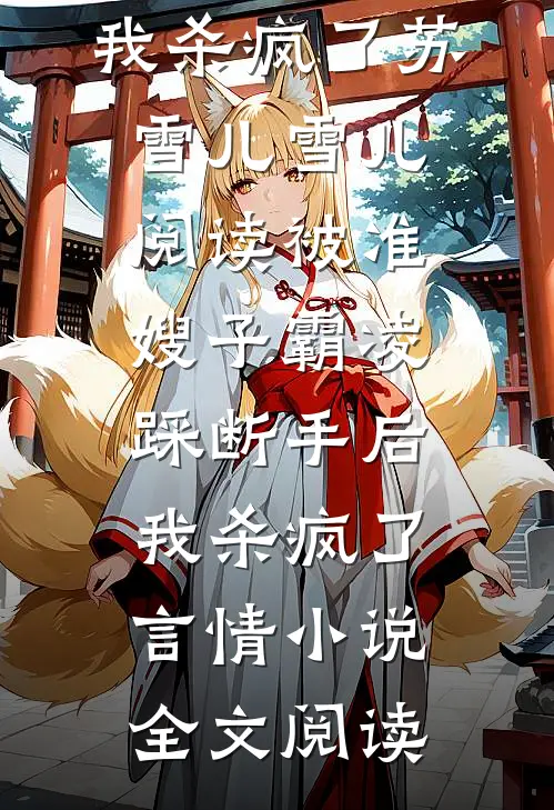 被准嫂子霸凌踩断手后，我杀疯了苏雪儿雪儿阅读_被准嫂子霸凌踩断手后，我杀疯了言情小说全文阅读