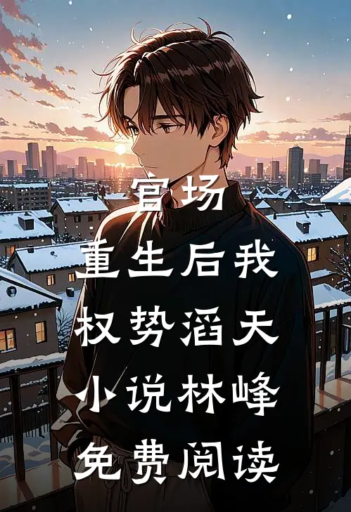 官场：重生后我权势滔天小说林峰免费阅读