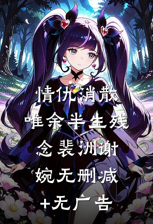 情仇消散，唯余半生残念裴洲谢婉无删减+无广告