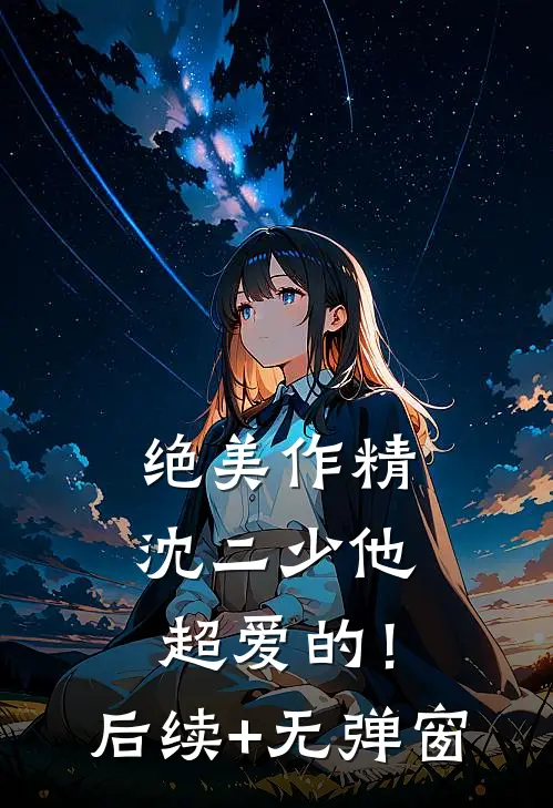 绝美作精：沈二少他超爱的！后续+无弹窗
