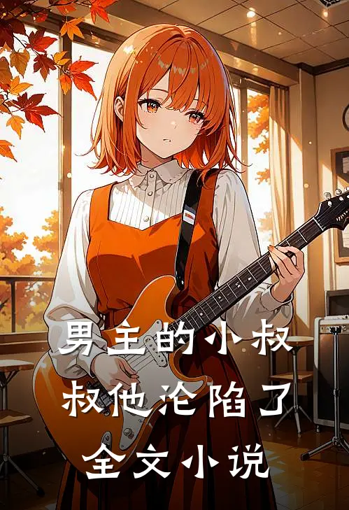男主的小叔叔他沦陷了全文小说
