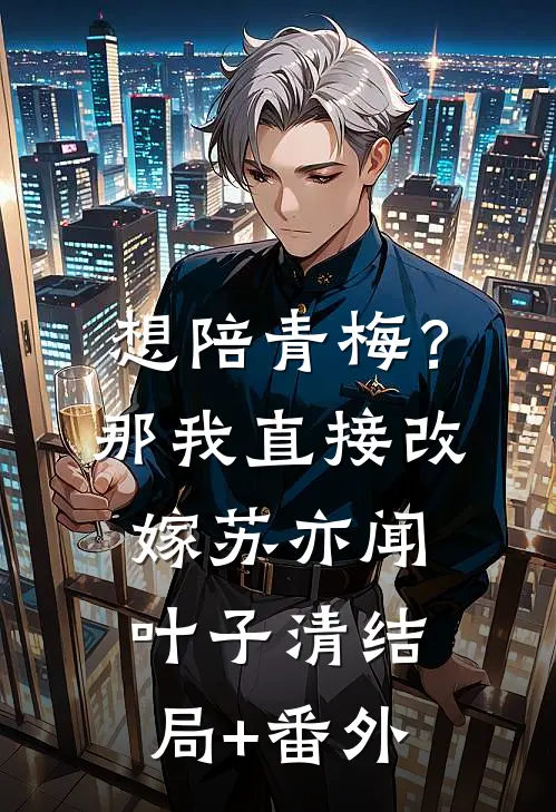 想陪青梅？那我直接改嫁苏亦闻叶子清结局+番外