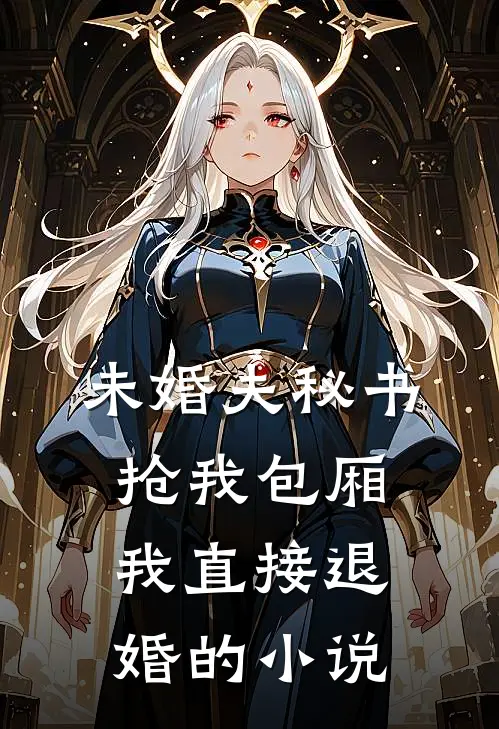 未婚夫秘书抢我包厢，我直接退婚的小说