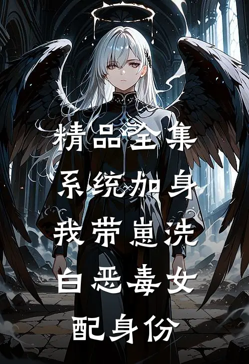 精品全集系统加身，我带崽洗白恶毒女配身份