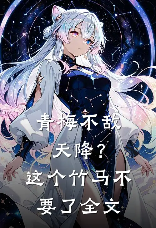 青梅不敌天降？这个竹马不要了全文