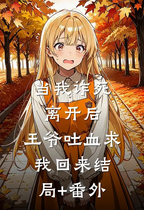 当我诈死离开后，王爷吐血求我回来结局+番外