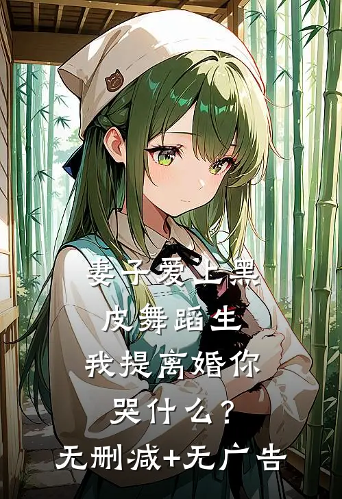 妻子爱上黑皮舞蹈生，我提离婚你哭什么？无删减+无广告