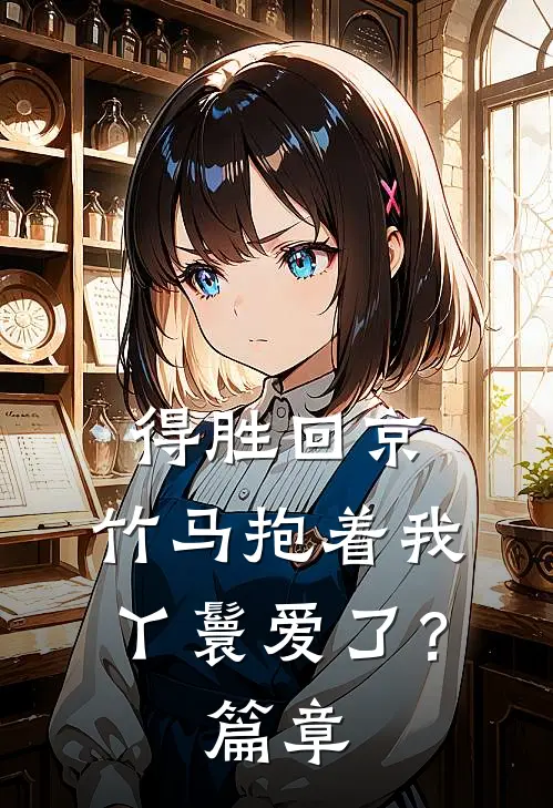 得胜回京，竹马抱着我丫鬟爱了？篇章