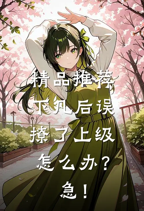 精品推荐下凡后误撩了上级怎么办？急！