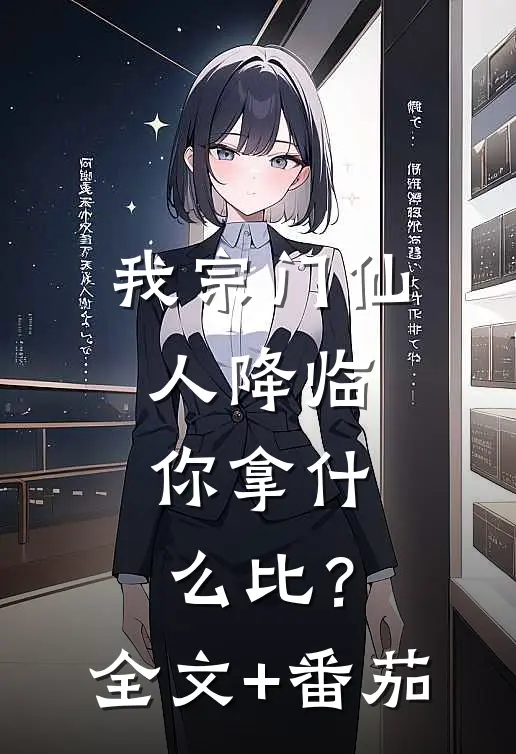 我宗门仙人降临，你拿什么比？全文+番茄