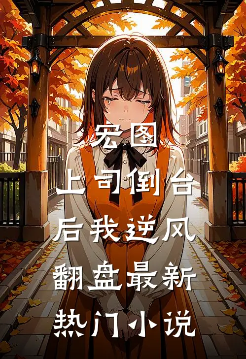 宏图：上司倒台后我逆风翻盘最新热门小说