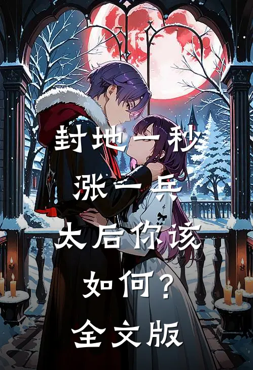 封地一秒涨一兵，太后你该如何？全文版