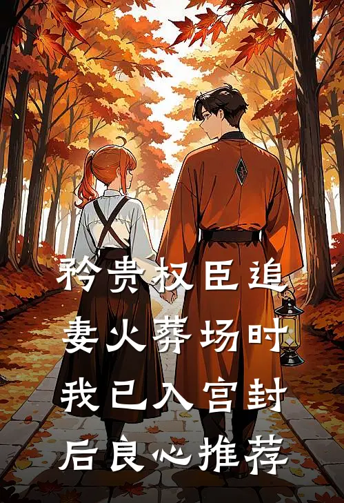 矜贵权臣追妻火葬场时，我已入宫封后良心推荐
