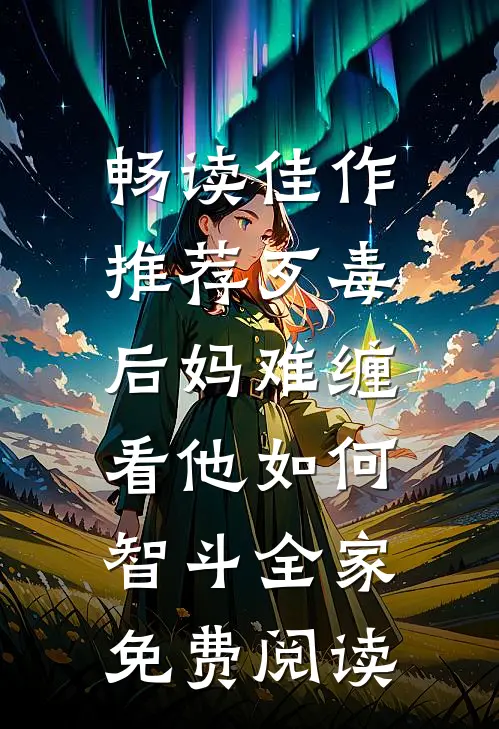 畅读佳作推荐歹毒后妈难缠,看他如何智斗全家免费阅读