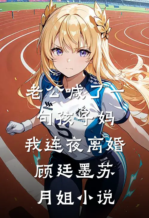 老公喊了一句孩子妈，我连夜离婚顾廷墨苏月姐小说