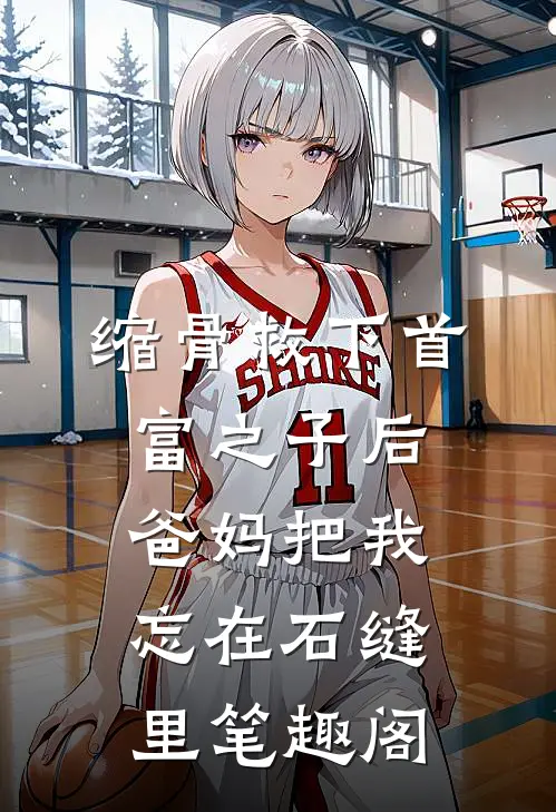 缩骨救下首富之子后，爸妈把我忘在石缝里笔趣阁