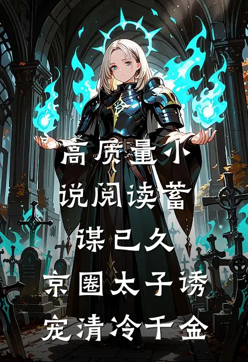 高质量小说阅读蓄谋已久：京圈太子诱宠清冷千金