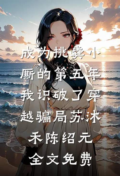 成为挑粪小厮的第五年，我识破了穿越骗局苏沐禾陈绍元全文免费