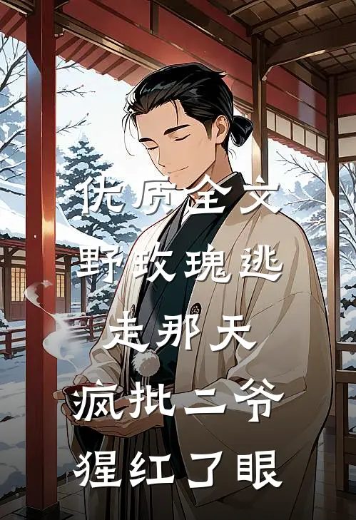 优质全文野玫瑰逃走那天，疯批二爷猩红了眼
