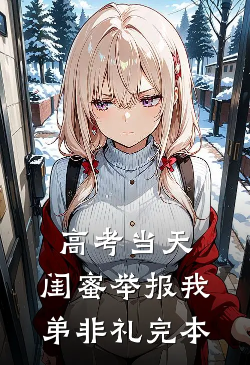 高考当天，闺蜜举报我弟非礼完本
