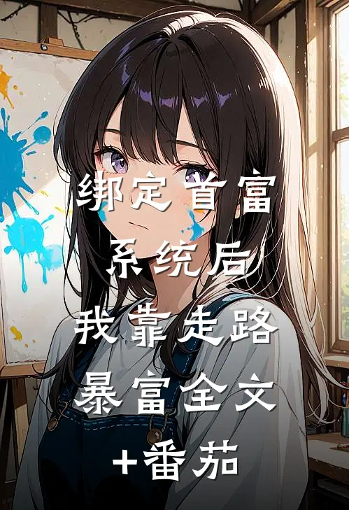 绑定首富系统后，我靠走路暴富全文+番茄