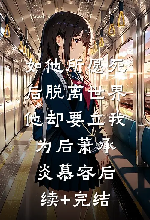 如他所愿死后脱离世界，他却要立我为后萧承炎慕容后续+完结