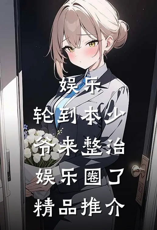 娱乐：轮到本少爷来整治娱乐圈了精品推介