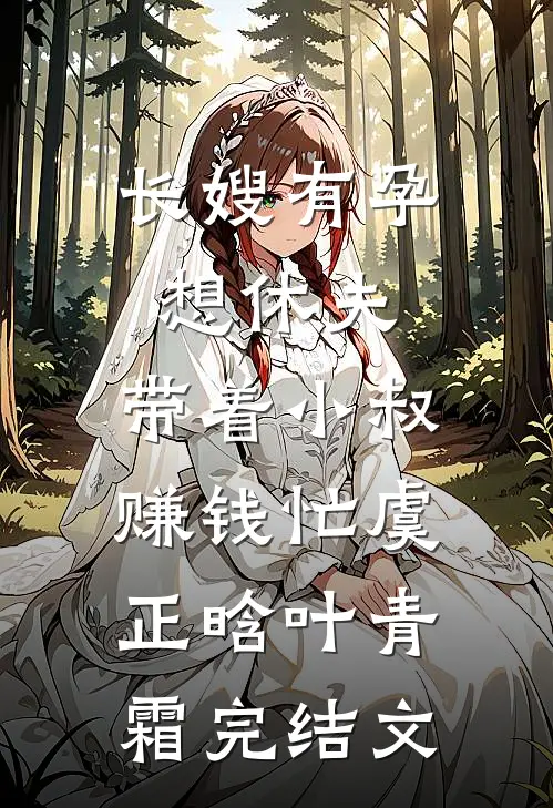 长嫂有孕想休夫，带着小叔赚钱忙虞正晗叶青霜完结文
