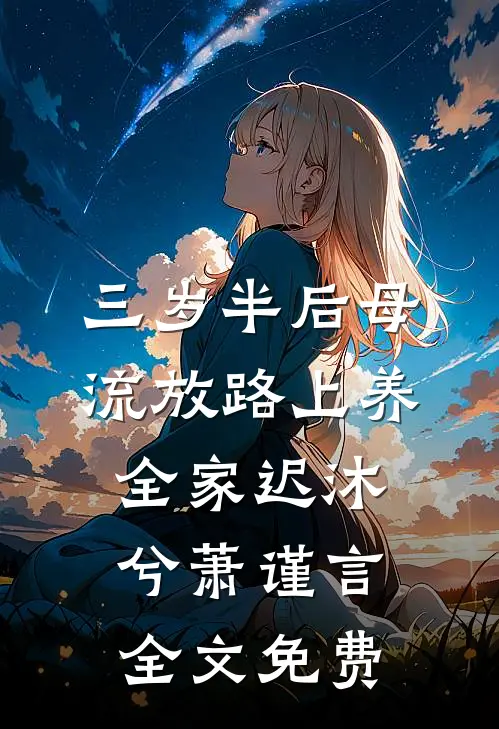 三岁半后母，流放路上养全家迟沐兮萧谨言全文免费