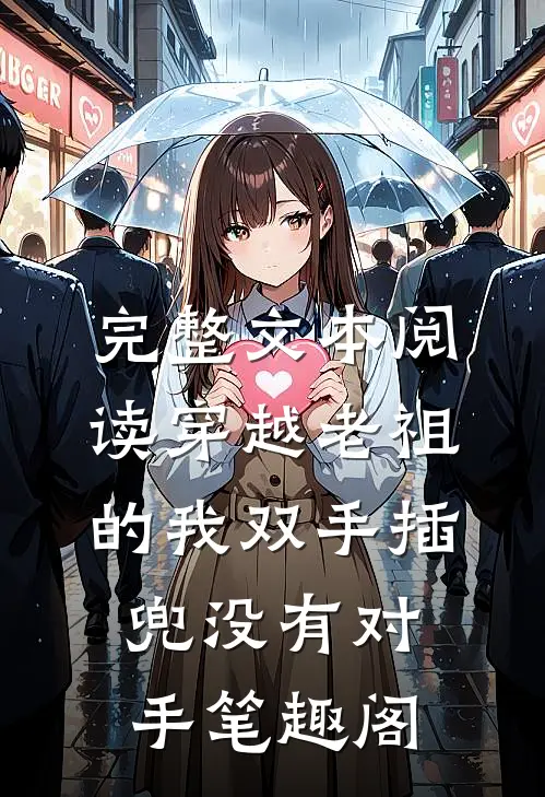 完整文本阅读穿越老祖的我双手插兜没有对手笔趣阁
