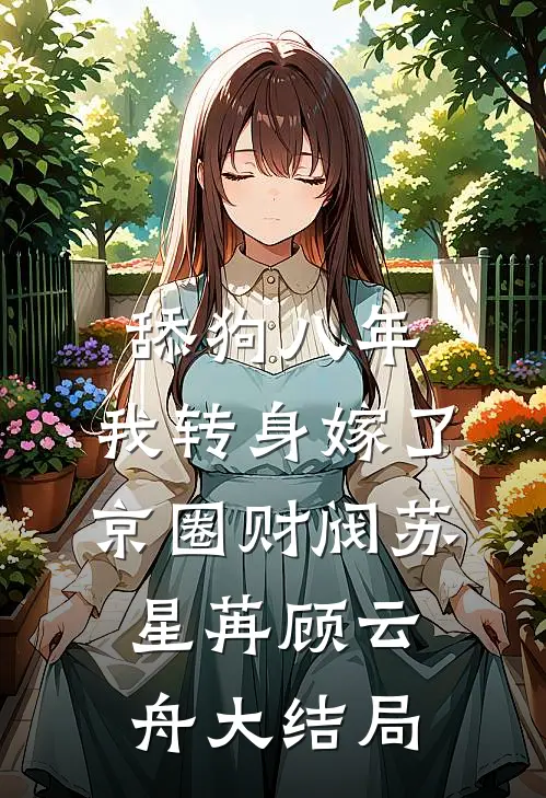 舔狗八年，我转身嫁了京圈财阀苏星苒顾云舟大结局