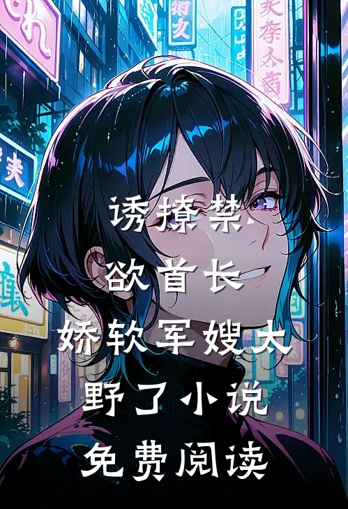 诱撩禁欲首长，娇软军嫂太野了小说免费阅读