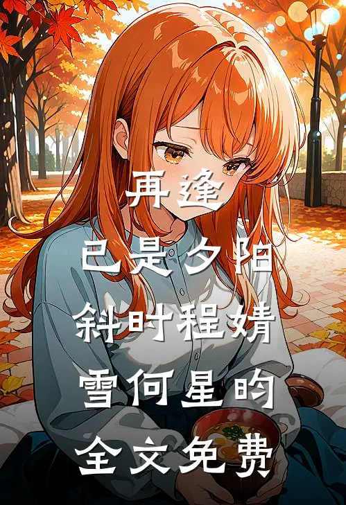 再逢，已是夕阳斜时程婧雪何星昀全文免费