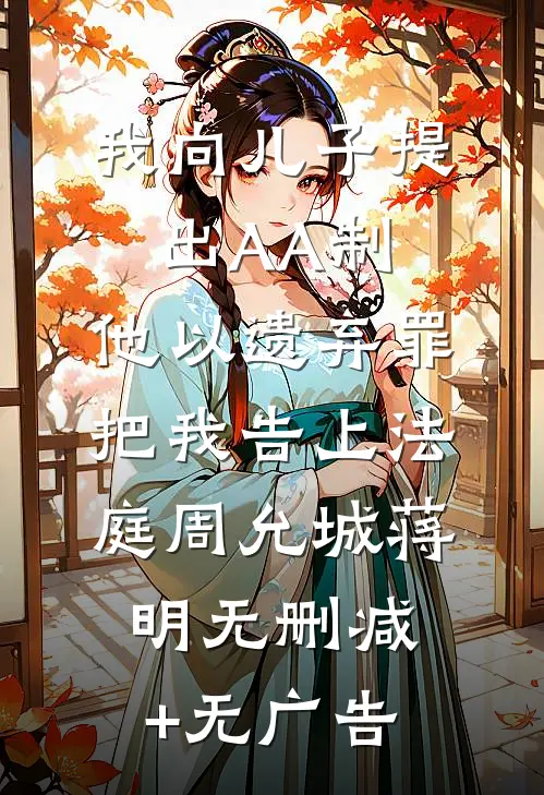 我向儿子提出AA制，他以遗弃罪把我告上法庭周允城蒋明无删减+无广告