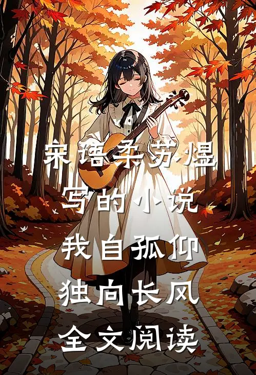 宋语柔苏煜写的小说我自孤仰，独向长风全文阅读
