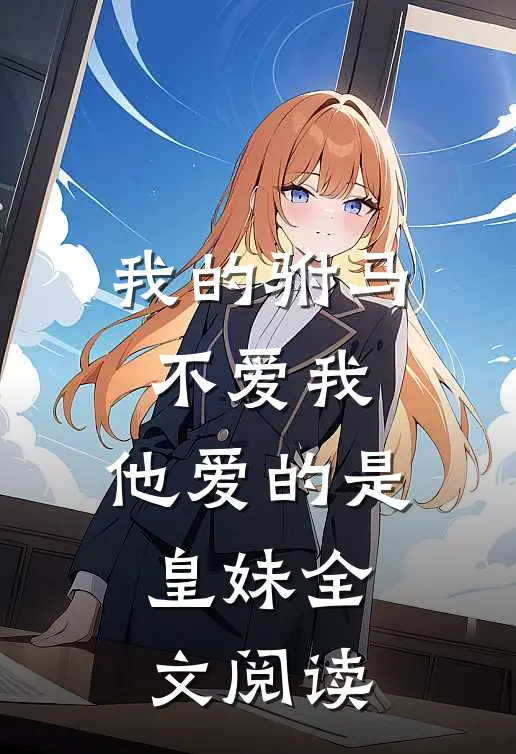 我的驸马不爱我，他爱的是皇妹全文阅读