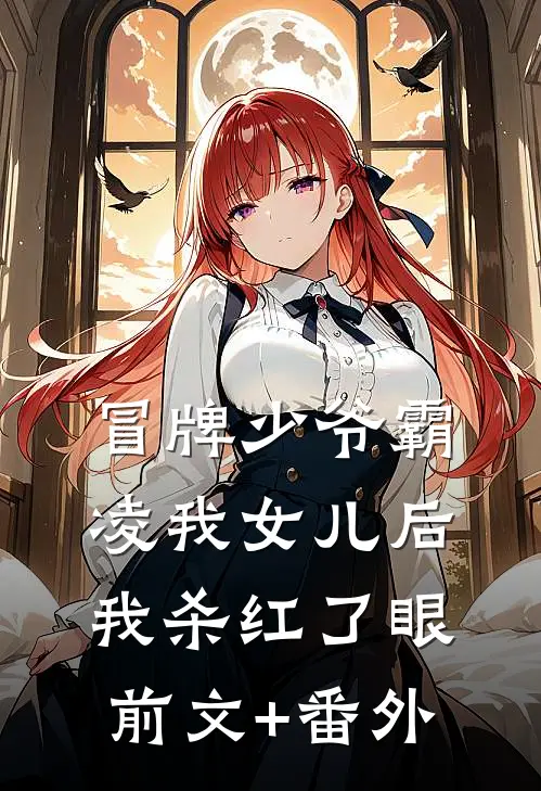 冒牌少爷霸凌我女儿后，我杀红了眼前文+番外