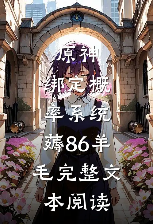 原神：绑定概率系统，薅86羊毛完整文本阅读