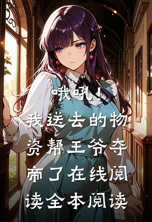 哦吼！我送去的物资帮王爷夺帝了在线阅读全本阅读