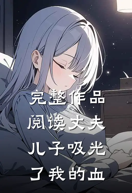 完整作品阅读丈夫儿子吸光了我的血