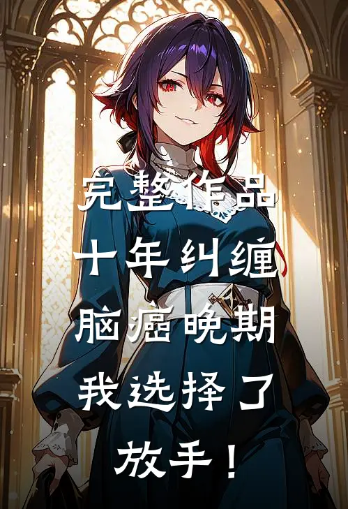 完整作品十年纠缠：脑癌晚期，我选择了放手！