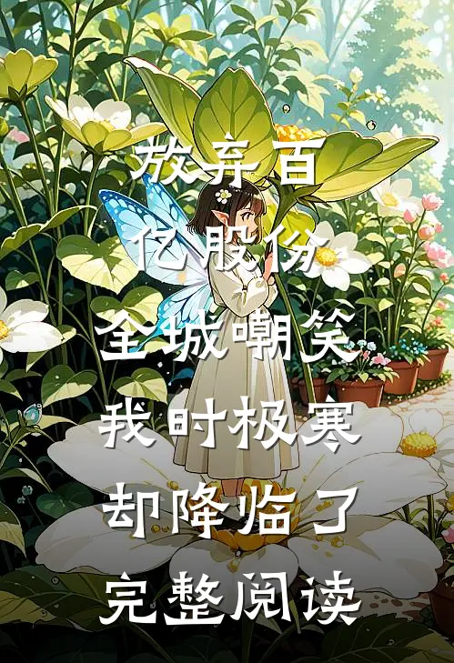 放弃百亿股份，全城嘲笑我时极寒却降临了完整阅读