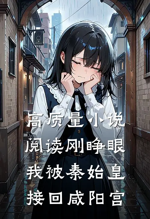 高质量小说阅读刚睁眼，我被秦始皇接回咸阳宫