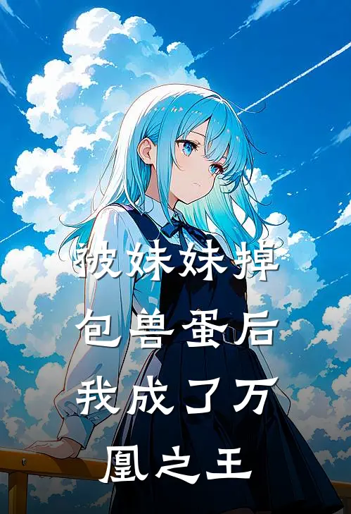 被妹妹掉包兽蛋后，我成了万凰之王。