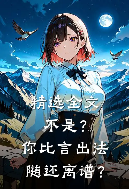 精选全文不是？你比言出法随还离谱？