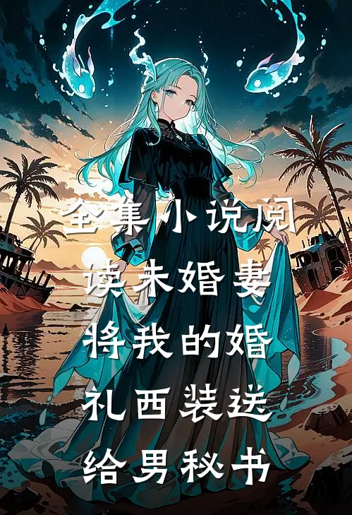 全集小说阅读未婚妻将我的婚礼西装送给男秘书