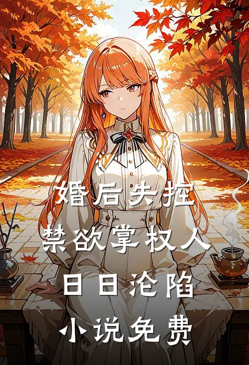 婚后失控：禁欲掌权人日日沦陷小说免费
