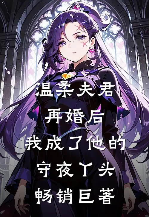 温柔夫君再婚后，我成了他的守夜丫头畅销巨著