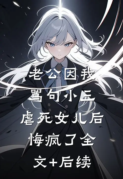 老公因我骂句小三，虐死女儿后悔疯了全文+后续